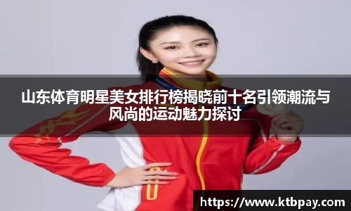 山东体育明星美女排行榜揭晓前十名引领潮流与风尚的运动魅力探讨