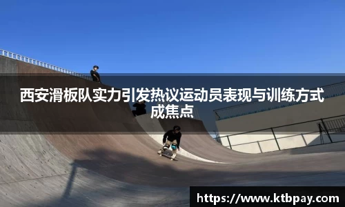 西安滑板队实力引发热议运动员表现与训练方式成焦点