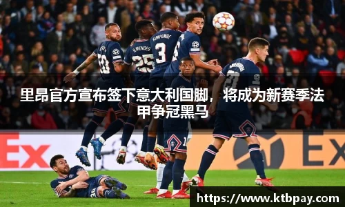 里昂官方宣布签下意大利国脚，将成为新赛季法甲争冠黑马