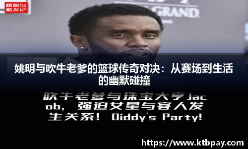 姚明与吹牛老爹的篮球传奇对决：从赛场到生活的幽默碰撞