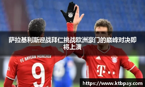 萨拉基利斯迎战拜仁挑战欧洲豪门的巅峰对决即将上演