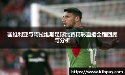 塞维利亚与阿拉维斯足球比赛精彩直播全程回顾与分析