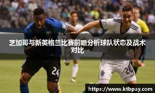 芝加哥与新英格兰比赛前瞻分析球队状态及战术对比