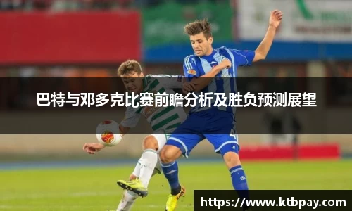 巴特与邓多克比赛前瞻分析及胜负预测展望