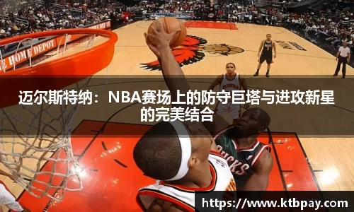 迈尔斯特纳：NBA赛场上的防守巨塔与进攻新星的完美结合